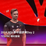 2024 MSI 季中邀請賽Day 2 TES FNC 順利晉級-EsportsPixel