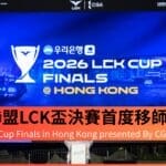 2026 LCK Cup Finals in Hong Kong presented By CGA 歷史性對決空降香港！啟德體育園化身全球電競焦點